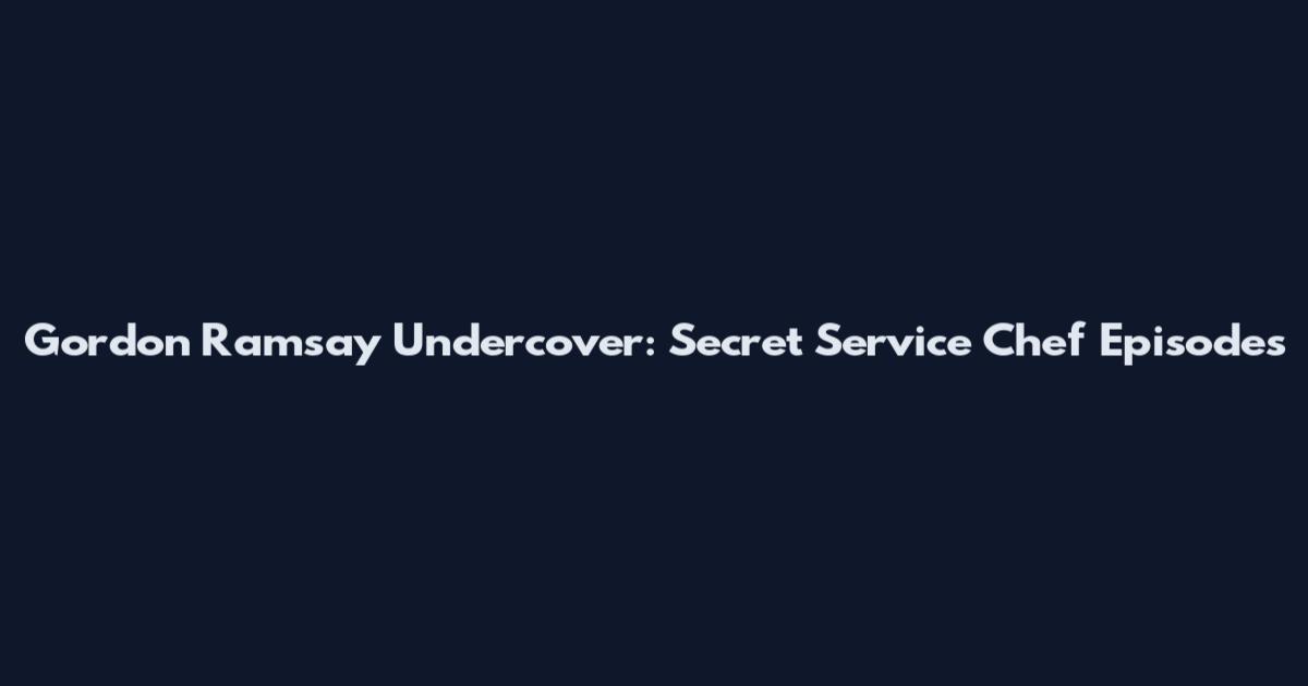 Gordon Ramsay Undercover: Secret Service Chef Episodes