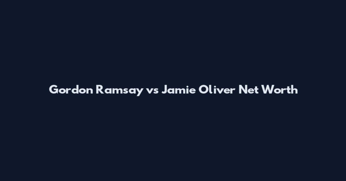 Gordon Ramsay vs Jamie Oliver Net Worth