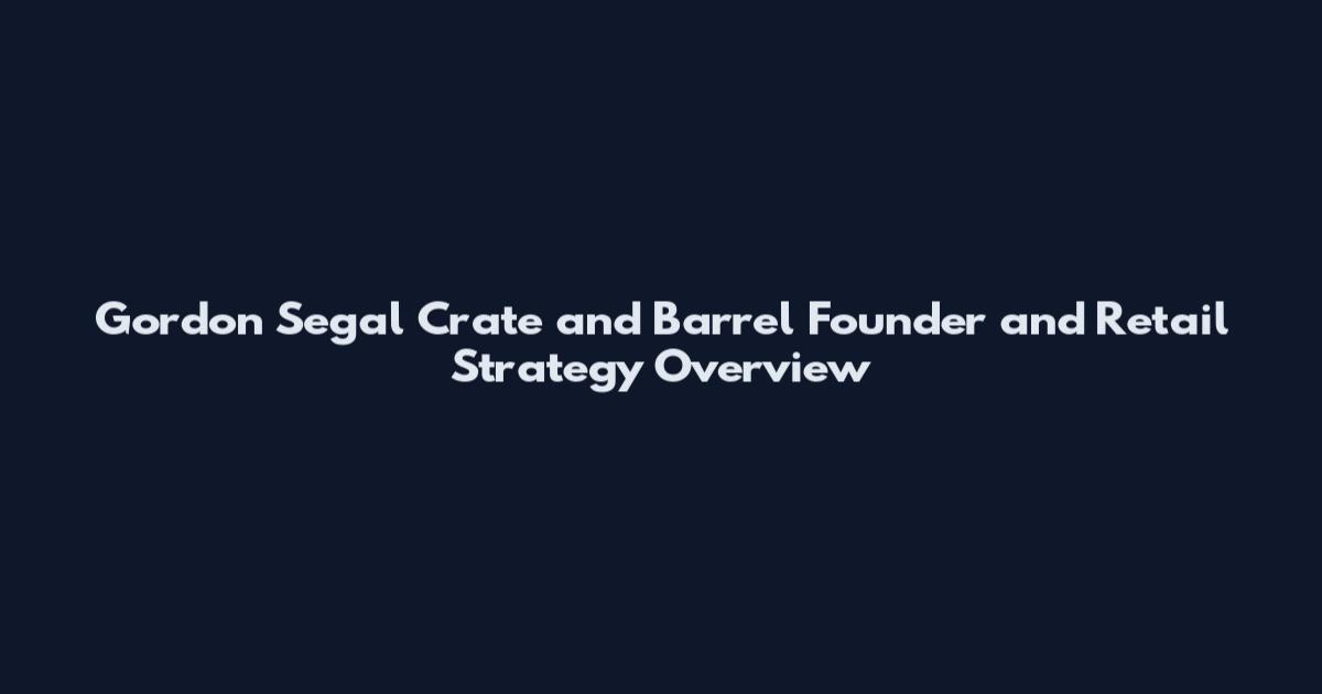 Gordon Segal Crate and Barrel Founder and Retail Strategy Overview