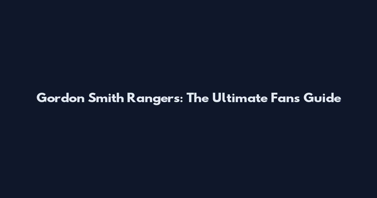 Gordon Smith Rangers: The Ultimate Fan's Guide