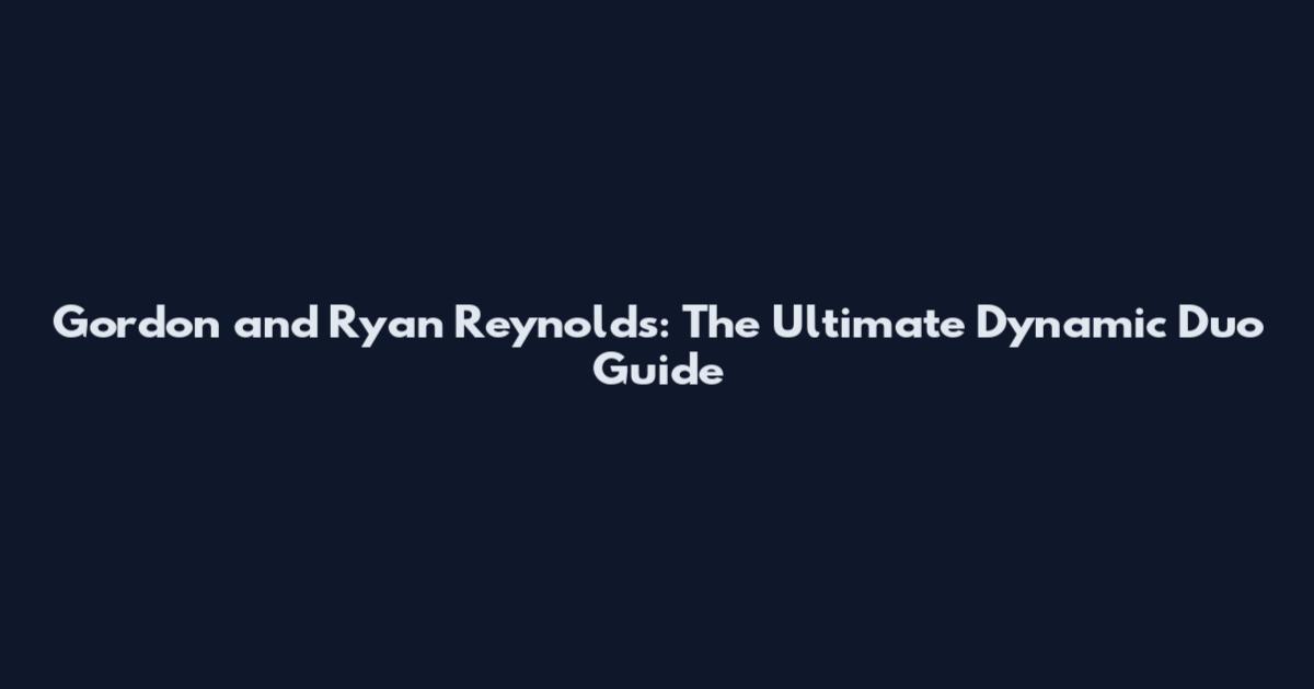 Gordon and Ryan Reynolds: The Ultimate Dynamic Duo Guide