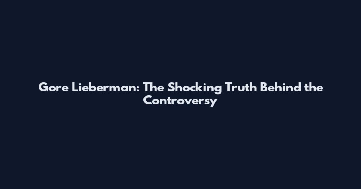 Gore Lieberman: The Shocking Truth Behind the Controversy