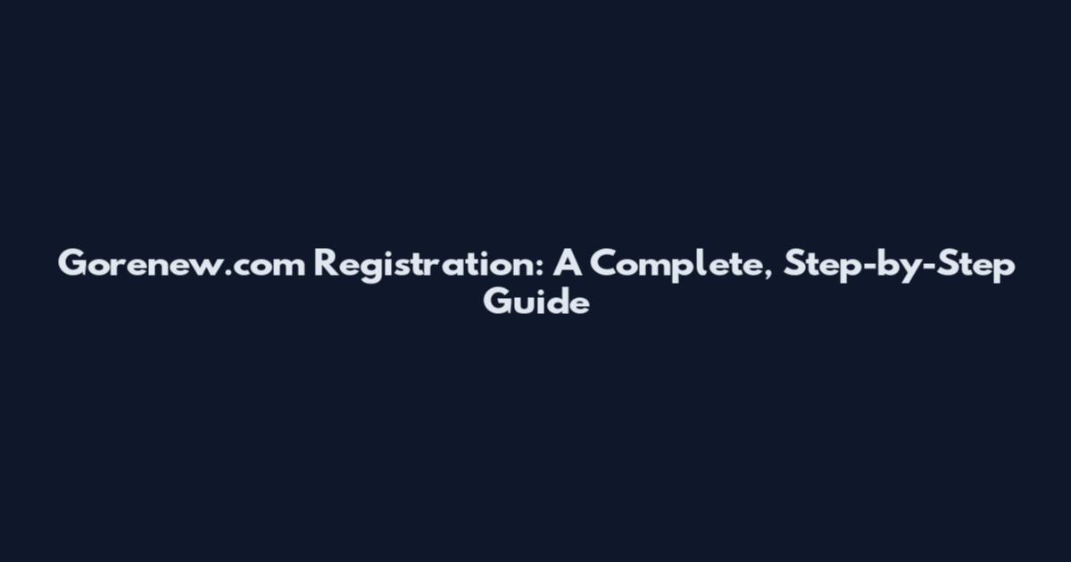 Gorenew.com Registration: A Complete, Step-by-Step Guide
