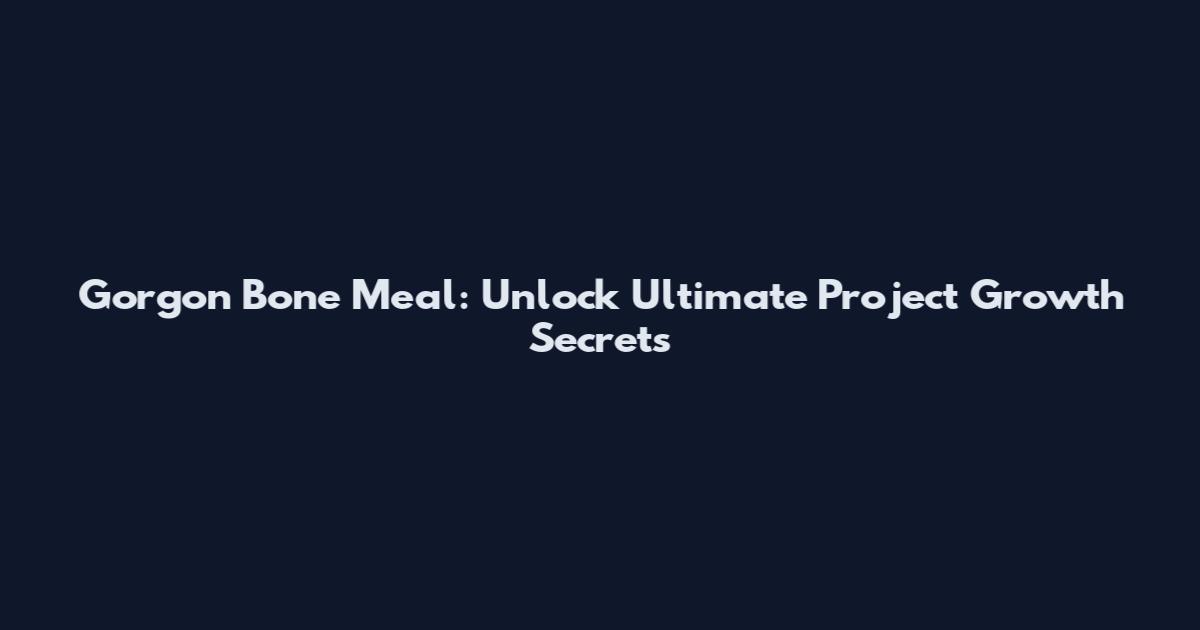 Gorgon Bone Meal: Unlock Ultimate Project Growth Secrets