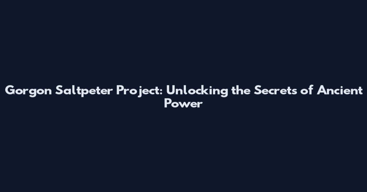 Gorgon Saltpeter Project: Unlocking the Secrets of Ancient Power
