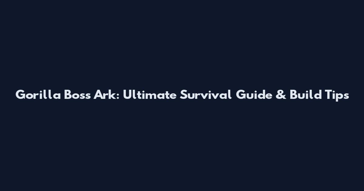 Gorilla Boss Ark: Ultimate Survival Guide & Build Tips