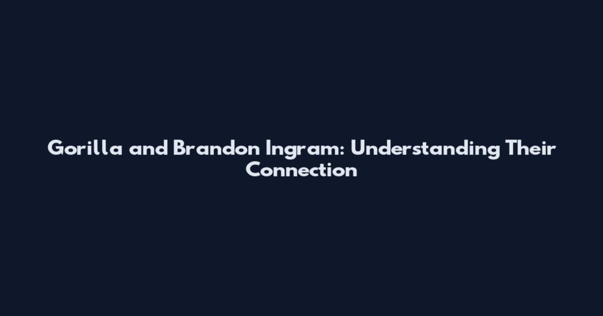 Gorilla and Brandon Ingram: Understanding Their Connection