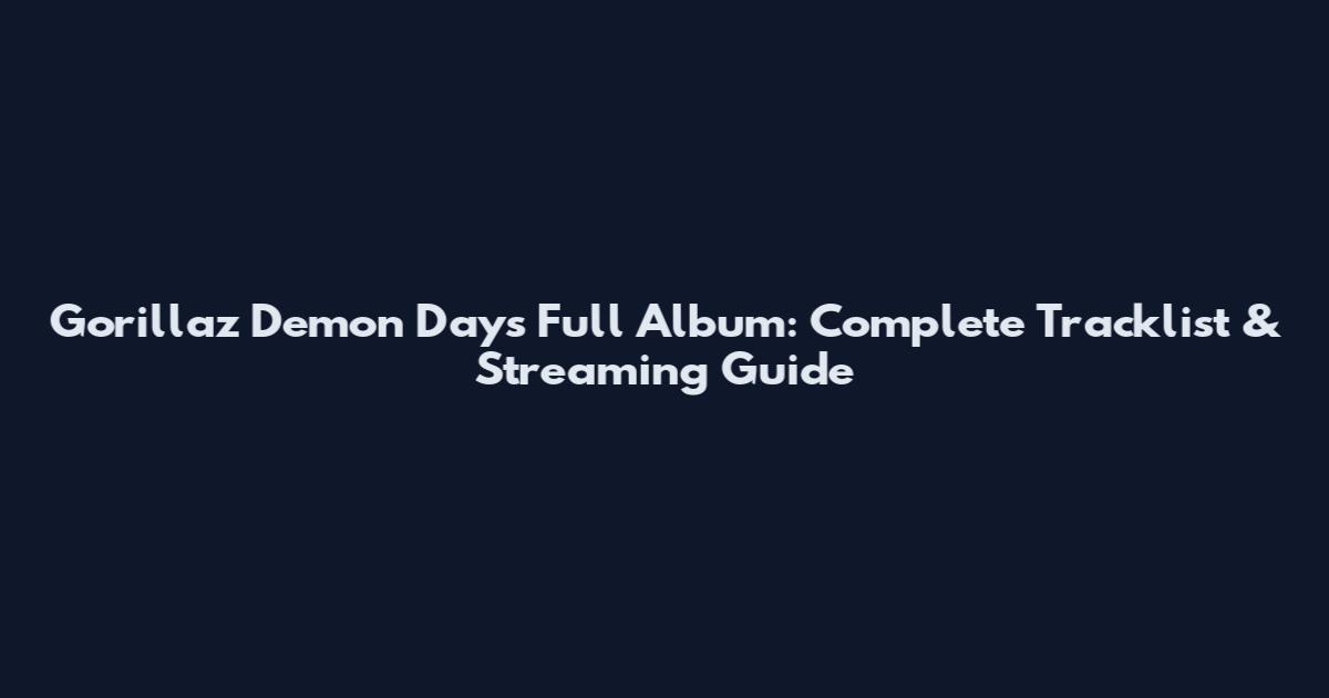 Gorillaz Demon Days Full Album: Complete Tracklist & Streaming Guide