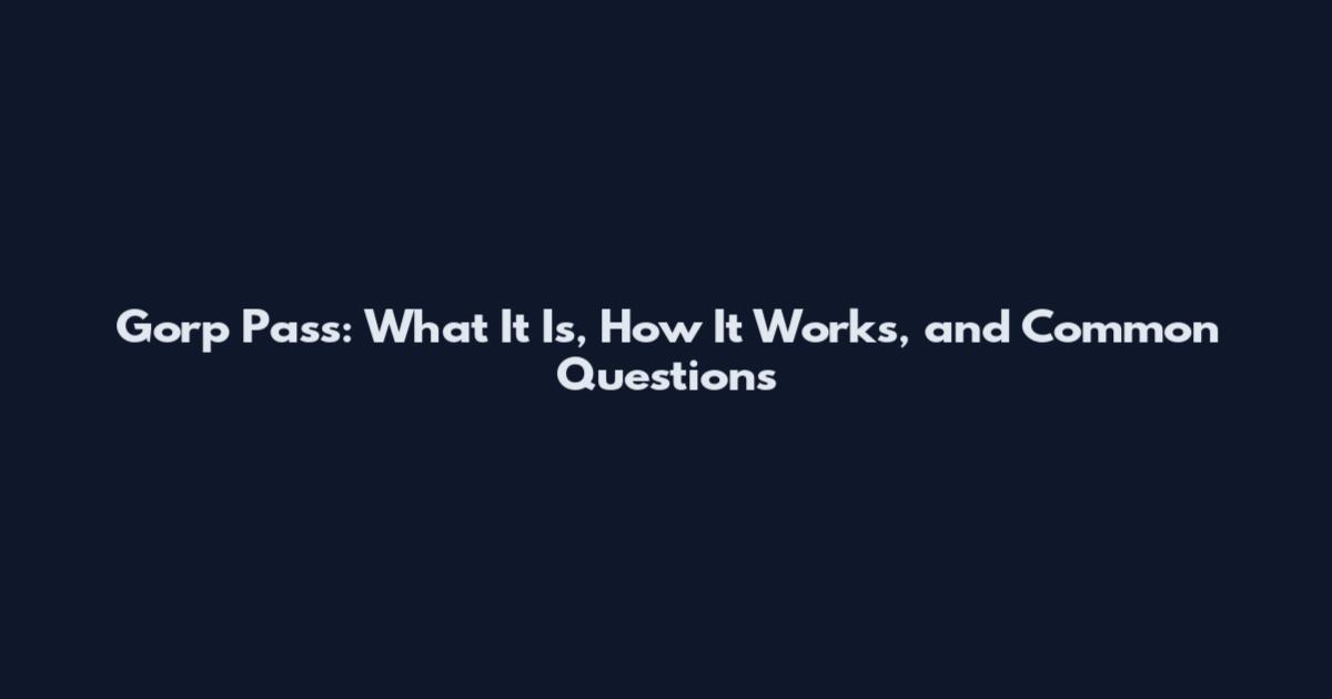 Gorp Pass: What It Is, How It Works, and Common Questions
