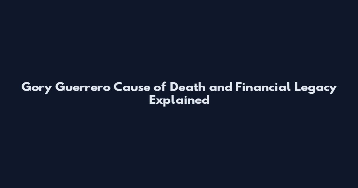 Gory Guerrero Cause of Death and Financial Legacy Explained