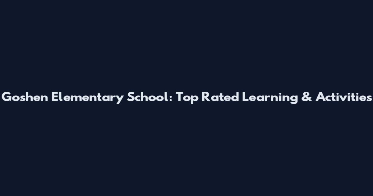 Goshen Elementary School: Top Rated Learning & Activities