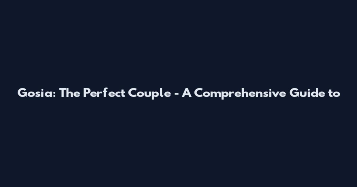 Gosia: The Perfect Couple - A Comprehensive Guide to