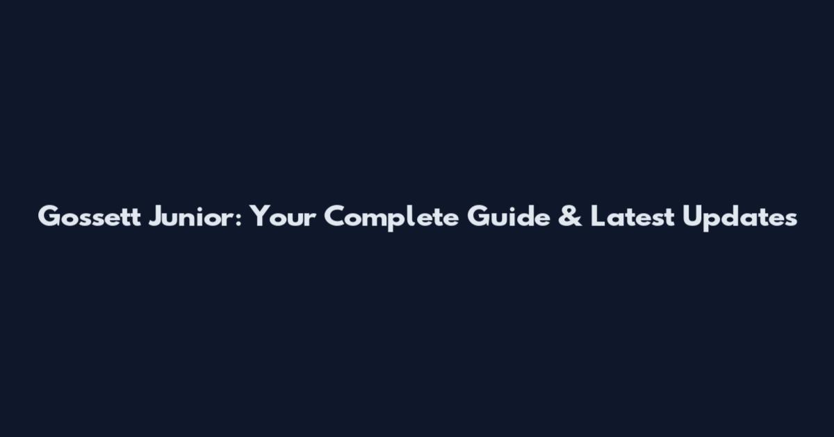 Gossett Junior: Your Complete Guide & Latest Updates