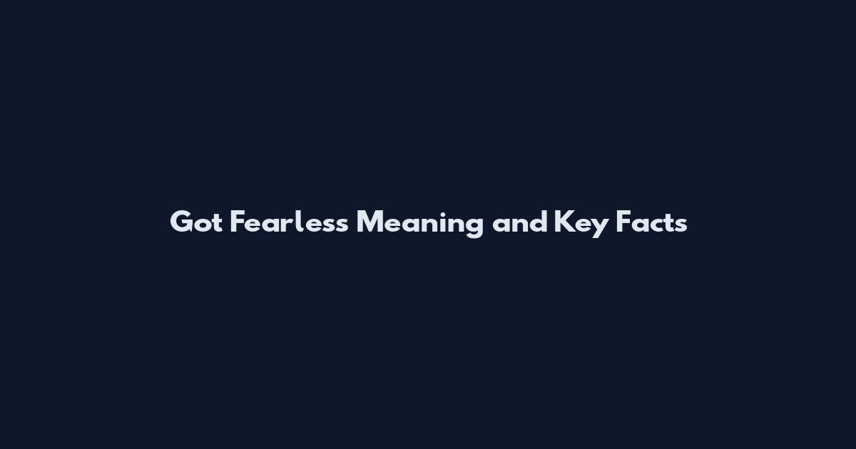 Got Fearless Meaning and Key Facts