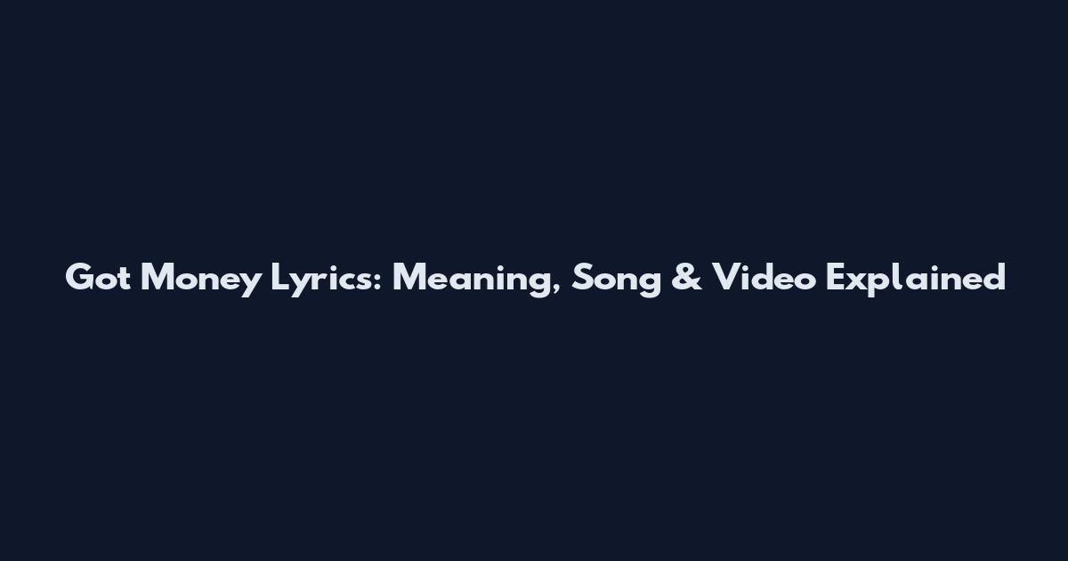 Got Money Lyrics: Meaning, Song & Video Explained