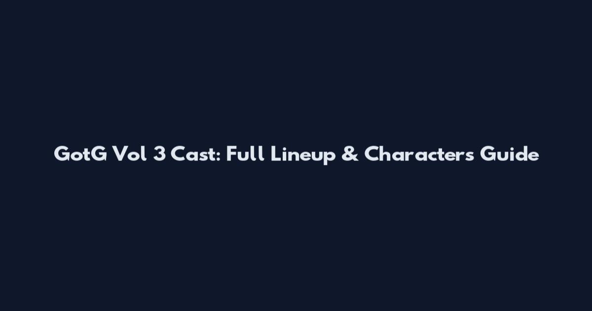 GotG Vol 3 Cast: Full Lineup & Characters Guide