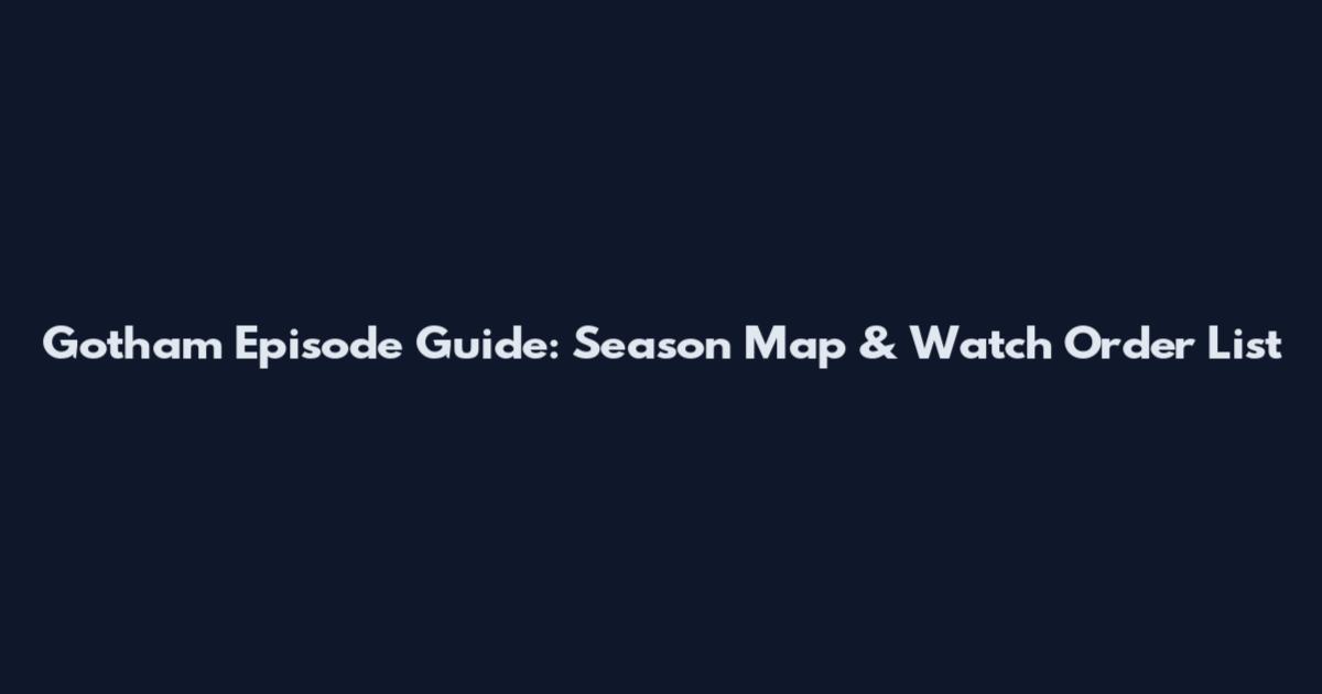 Gotham Episode Guide: Season Map & Watch Order List