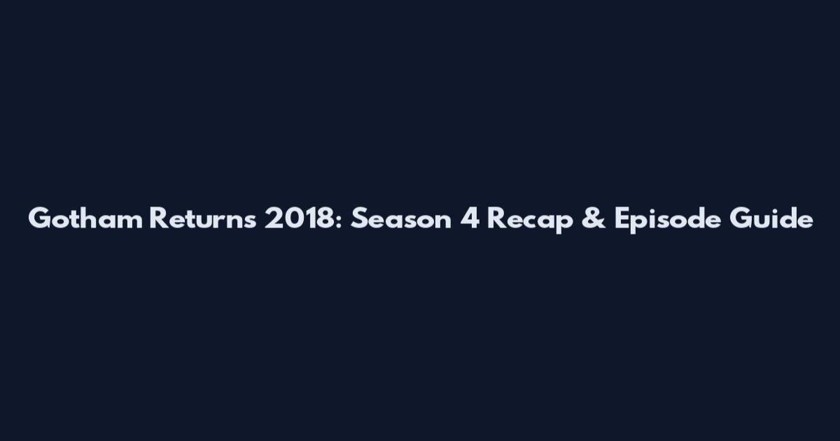 Gotham Returns 2018: Season 4 Recap & Episode Guide