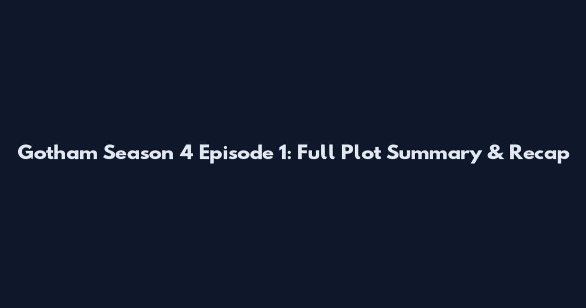 Gotham Season 4 Episode 1: Full Plot Summary & Recap