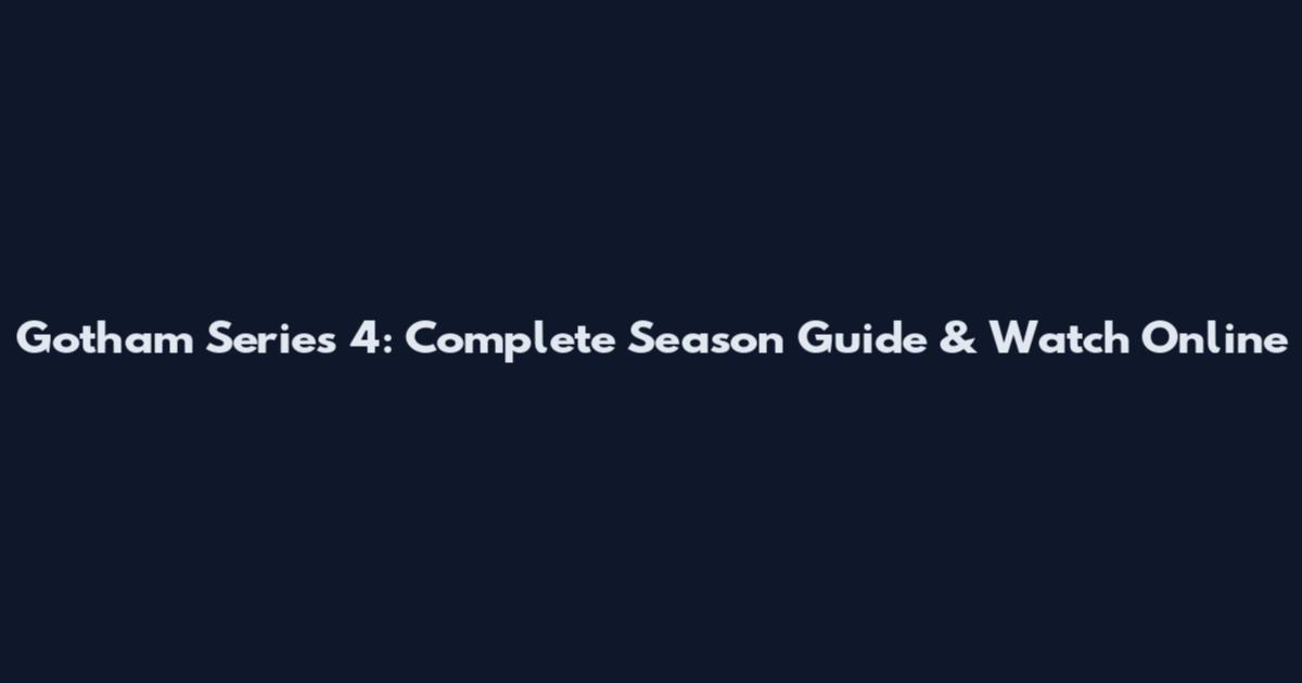 Gotham Series 4: Complete Season Guide & Watch Online