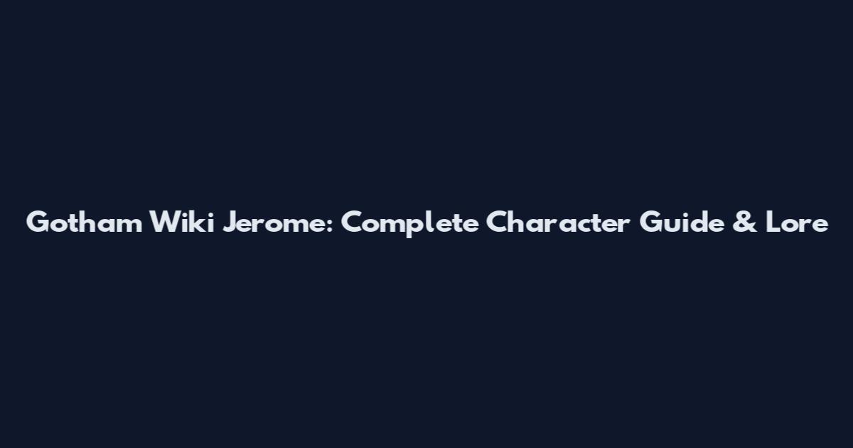 Gotham Wiki Jerome: Complete Character Guide & Lore