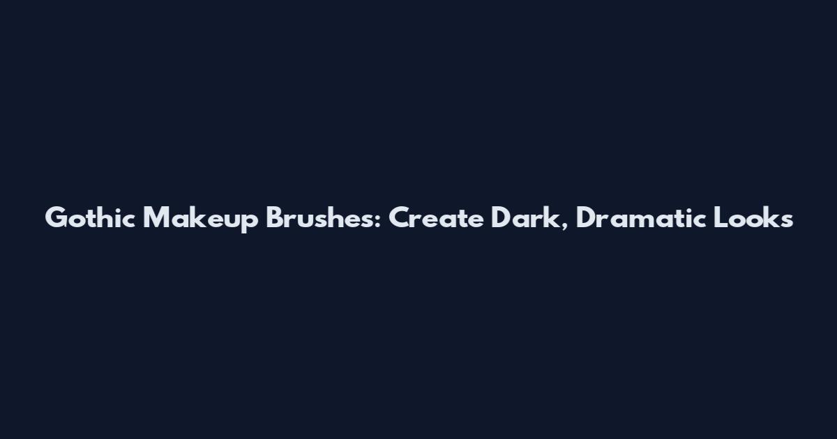 Gothic Makeup Brushes: Create Dark, Dramatic Looks