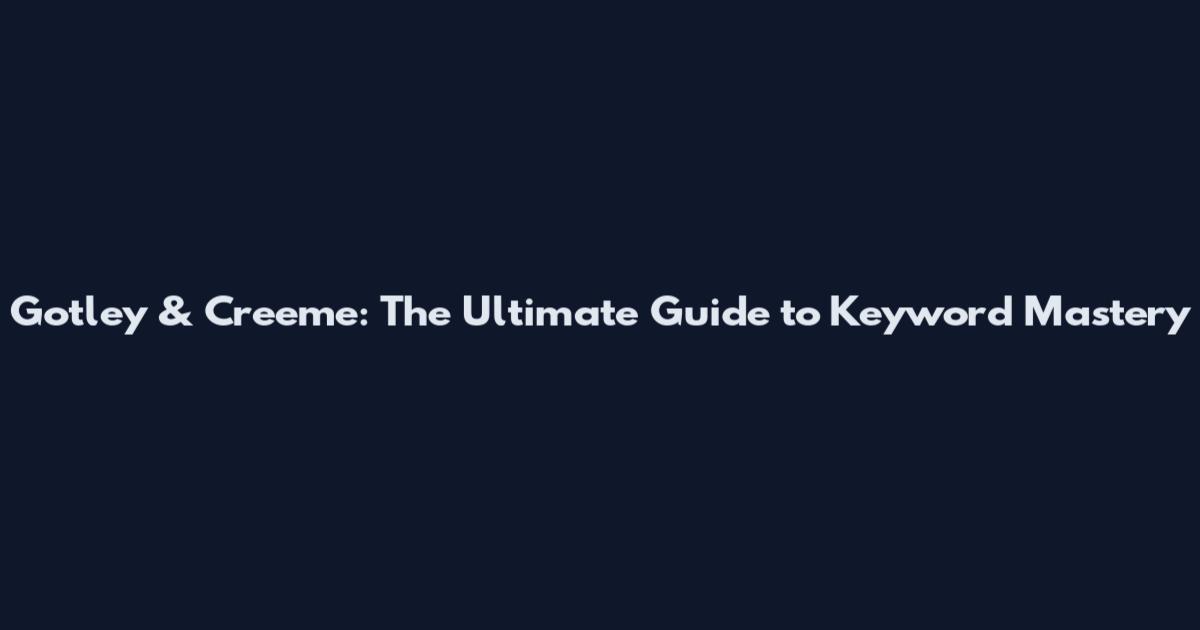 Gotley & Creeme: The Ultimate Guide to Keyword Mastery
