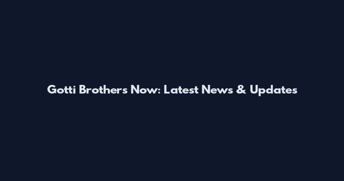 Gotti Brothers Now: Latest News & Updates