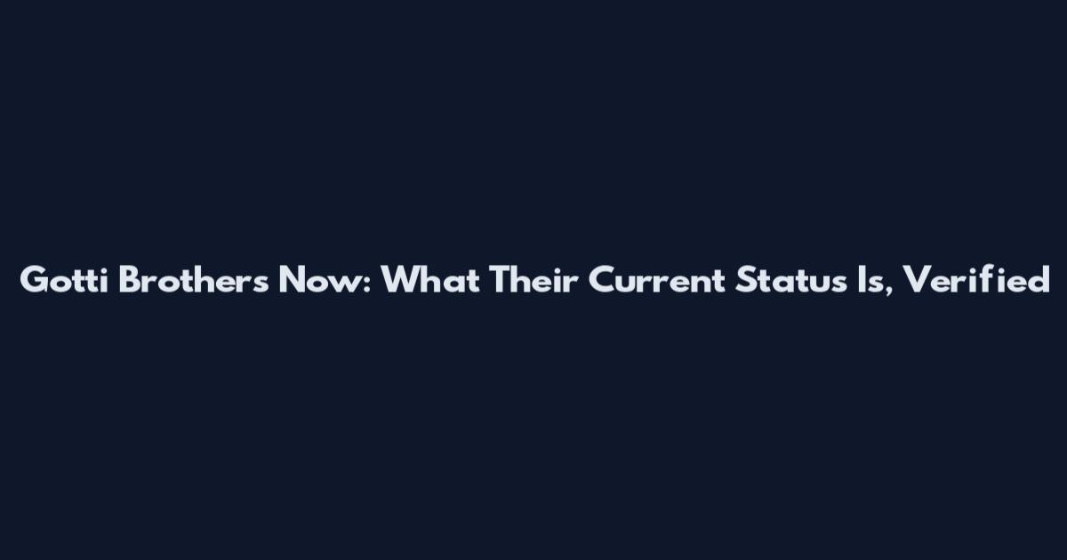 Gotti Brothers Now: What Their Current Status Is, Verified
