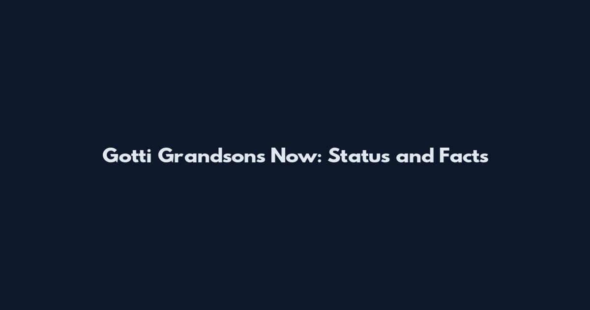 Gotti Grandsons Now: Status and Facts