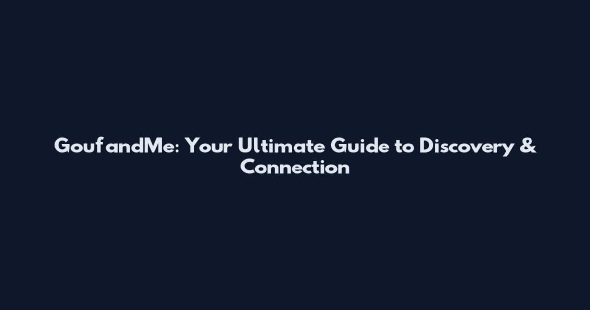 GoufandMe: Your Ultimate Guide to Discovery & Connection
