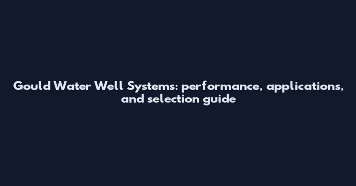 Gould Water Well Systems: performance, applications, and selection guide