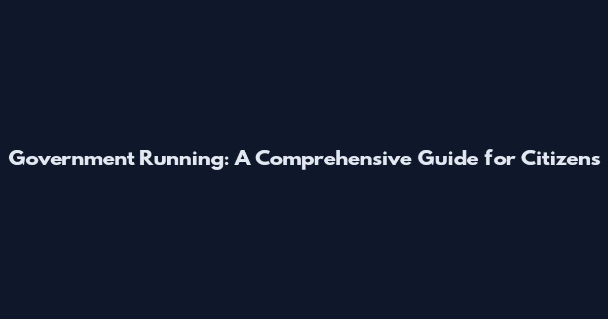 Government Running: A Comprehensive Guide for Citizens