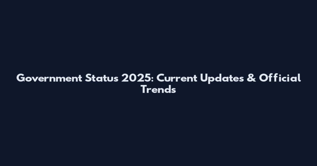 Government Status 2025: Current Updates & Official Trends