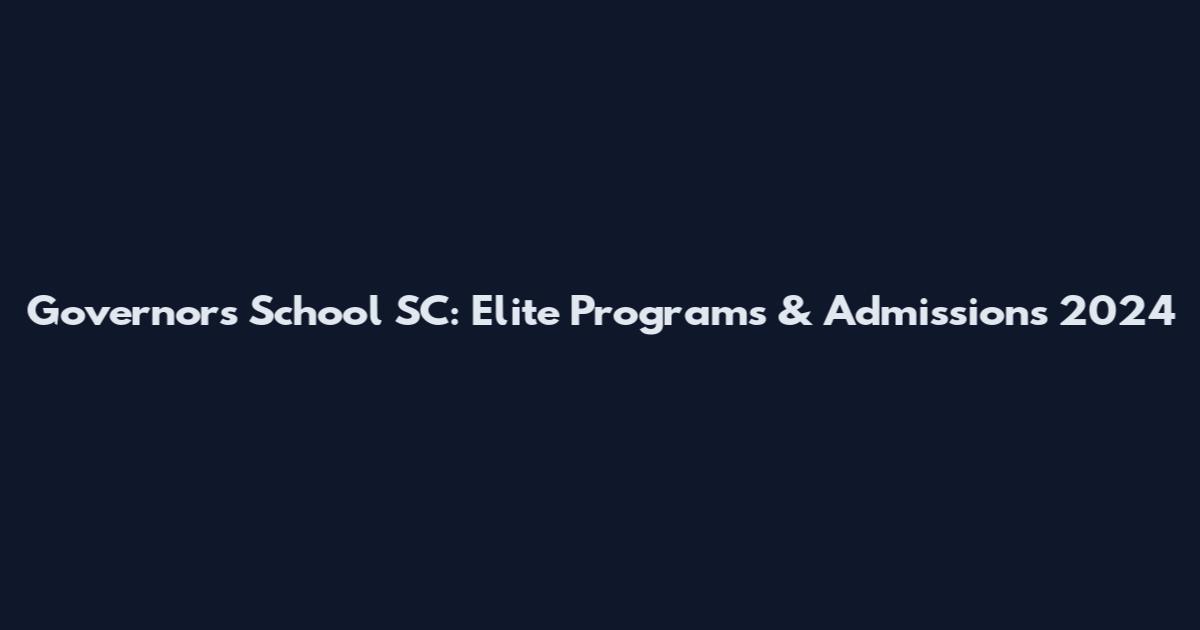 Governor's School SC: Elite Programs & Admissions 2024