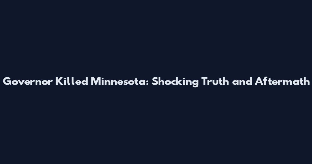 Governor Killed Minnesota: Shocking Truth and Aftermath