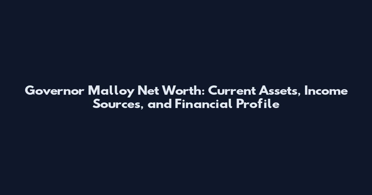 Governor Malloy Net Worth: Current Assets, Income Sources, and Financial Profile