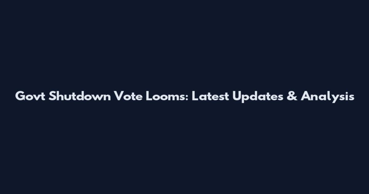 Govt Shutdown Vote Looms: Latest Updates & Analysis