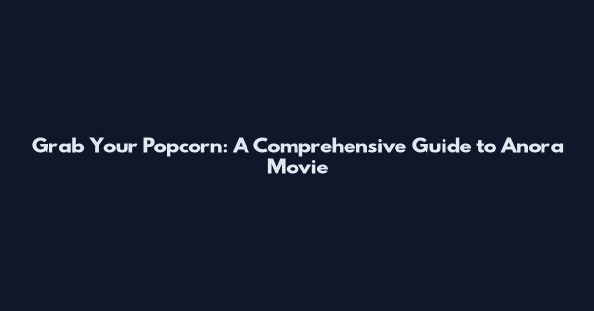 Grab Your Popcorn: A Comprehensive Guide to Anora Movie