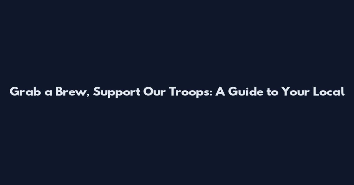 Grab a Brew, Support Our Troops: A Guide to Your Local