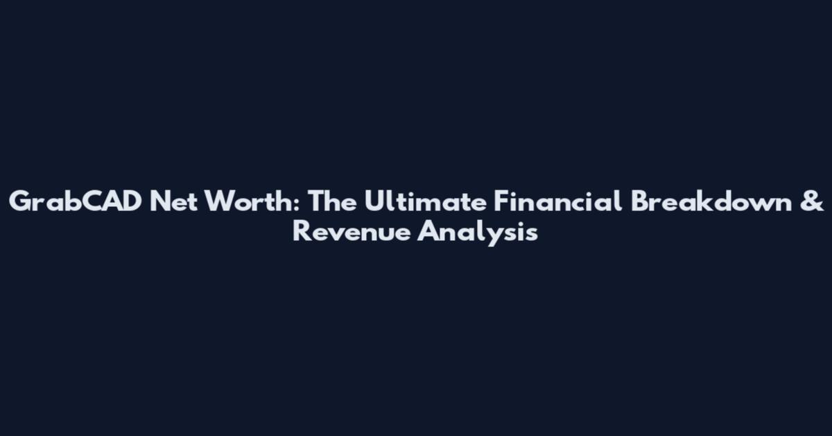 GrabCAD Net Worth: The Ultimate Financial Breakdown & Revenue Analysis