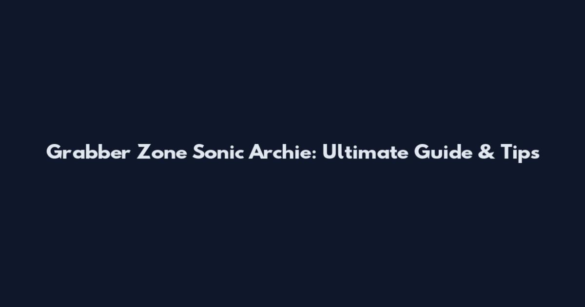 Grabber Zone Sonic Archie: Ultimate Guide & Tips