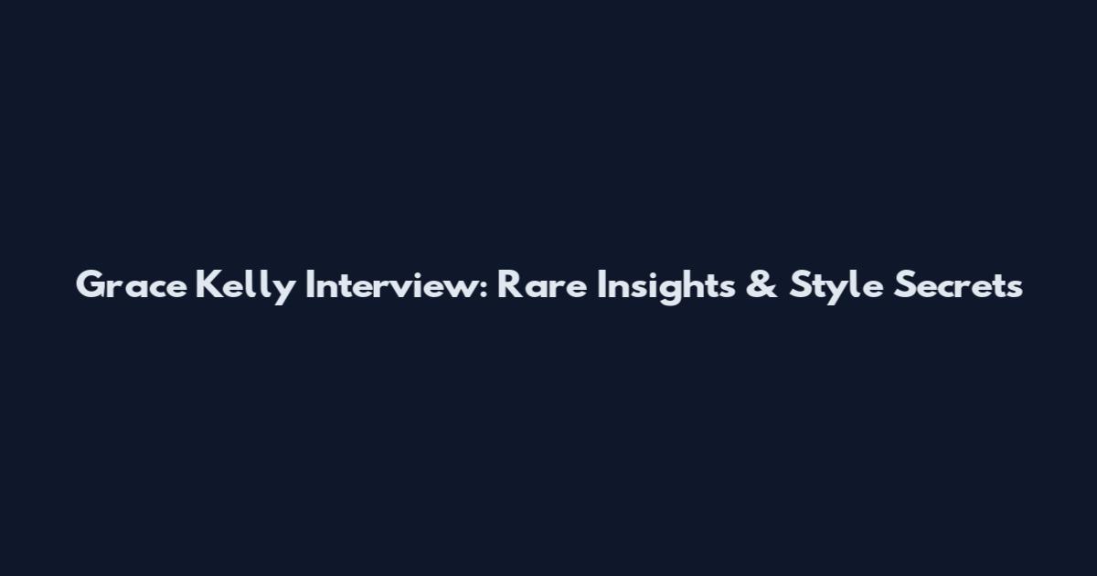 Grace Kelly Interview: Rare Insights & Style Secrets
