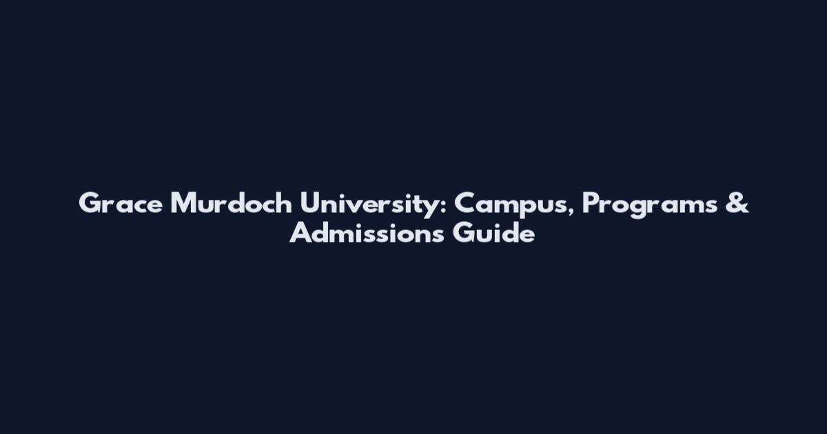 Grace Murdoch University: Campus, Programs & Admissions Guide