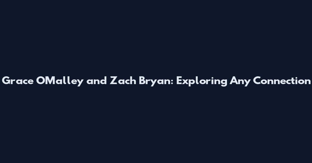 Grace O'Malley and Zach Bryan: Exploring Any Connection