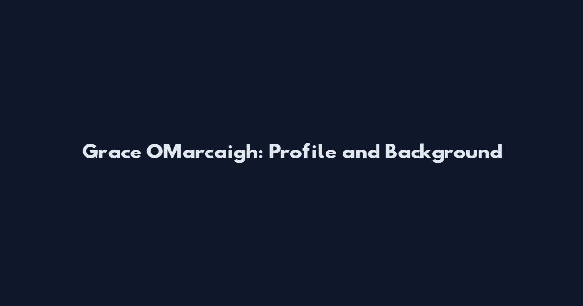 Grace O'Marcaigh: Profile and Background