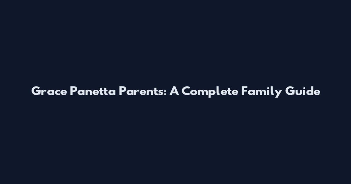 Grace Panetta Parents: A Complete Family Guide