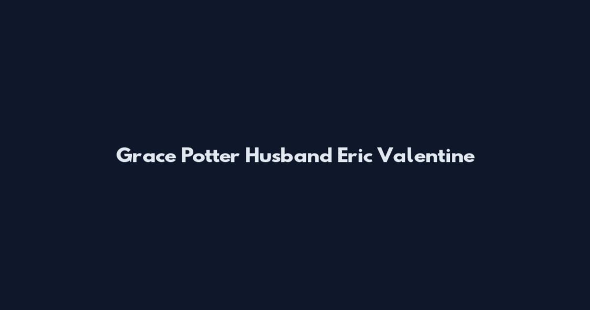 Grace Potter Husband Eric Valentine