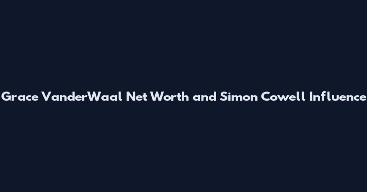 Grace VanderWaal Net Worth and Simon Cowell Influence