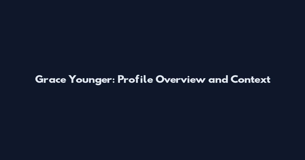 Grace Younger: Profile Overview and Context